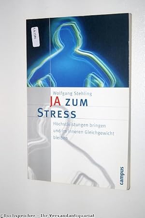 Ja zum Stress : Höchstleistungen bringen und im inneren Gleichgewicht bleiben