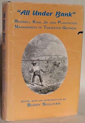 "All Under Bank" Roswell King, Jr. and Plantation Management in Tidewater Georgia 1819-1854.