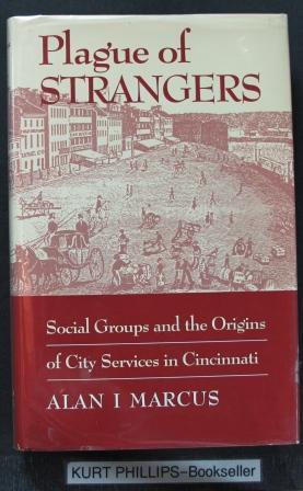 Plague of Strangers : Social Groups and the Origins of City Services in Cincinnati 1819-1870 (Urb...