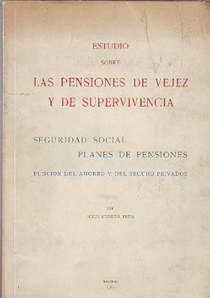 ESTUDIO SOBRE LAS PENSIONES DE VEJEZ Y DE SUPERVIVENCIA. SEGURIDAD SOCIAL, PLANES DE PENSIONES, F...