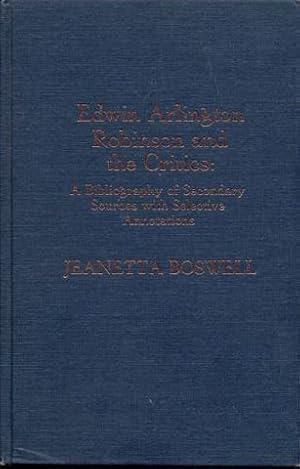 Edwin Arlington Robinson and the Critics: A Bibliography of Secondary Sources With Selective Anno...