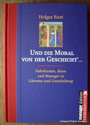 Seller image for Und die Moral von der Geschicht'. Fabrikanten, Bosse und Manager in Literatur und Unterhaltung. Wien, Ueberreuter, 1999. 285 S., 1 Bl. Or.-Hlwd. (ISBN 3706405873). for sale by Jrgen Patzer