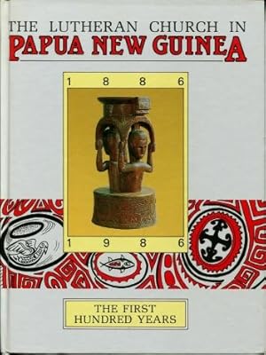 The Lutheran Church in Papua New Guinea : The First Hundred Years, 1886-1986