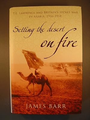 Seller image for Setting the Desert on Fire T. E. Lawrence and Britain's Secret War in Arabia, 1916 - 1918 for sale by Strawberry Hill Books