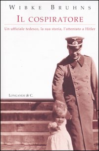 Bild des Verkufers fr Il cospiratore. Un ufficiale tedesco, la sua storia, l'attentato a Hitler. zum Verkauf von FIRENZELIBRI SRL