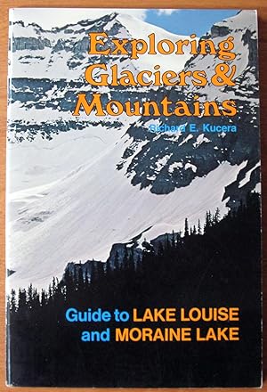 Imagen del vendedor de Exploring Glaciers & Mountains. Guide to Lake Louise and Moraine Lake a la venta por Ken Jackson