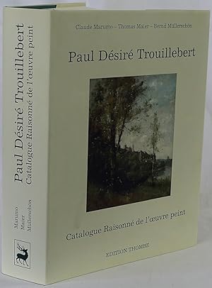 Catalogue raisonné the paintings of Paul Désiré Trouillebert (1831-1900) - Catalogue raisonné de ...