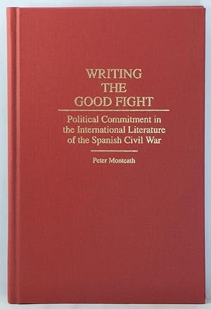 Writing the Good Fight: Political Commitment in the International Literature of the Spanish Civil...