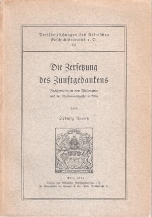 Die Zersetzung des Zunftgedankens : Nachgewiesen an d. Wollenamte u. d. Wollenamtsgaffel in Köln.