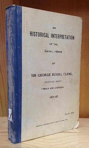 An Historical Interpretation of the Correspondence of Sir George Russel Clerk, Political Agent, A...