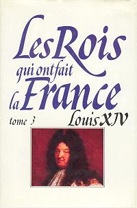 Les Rois qui ont fait la france. Louis XIV, Roi-Soleil.