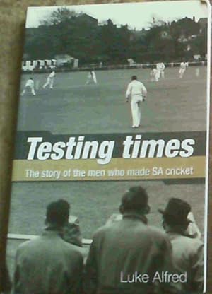 Bild des Verkufers fr Testing Times: The Story of the Men Who Made SA Cricket zum Verkauf von Chapter 1