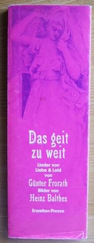Das geit zu weit : Lieder von Liebe + Leid. von. Bilder von Heinz Balthes Erstausg.