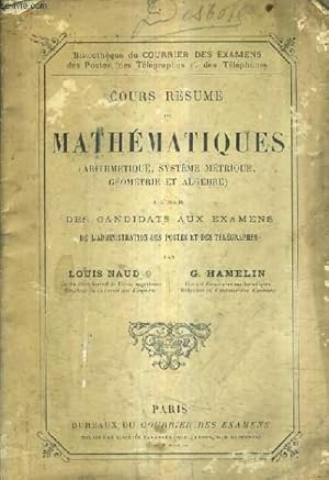 Bild des Verkufers fr COURS RESUME DE MATHEMATIQUES ARITHMETIQUE SYSTEME METRIQUE GEOMETRIE ET ALGEBRE A L'USAGE DES CANDIDATS AUX EXAMENS DE L'ADMINISTRATION DES POSTES ET DES TELEGRAPHES. zum Verkauf von Le-Livre