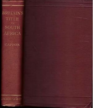 Britain's Title in South Africa or the Story of Cape Colony to the Days of the Great Trek