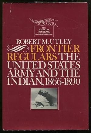 Frontier Regulars: The United States Army and the Indian 1866 - 1890