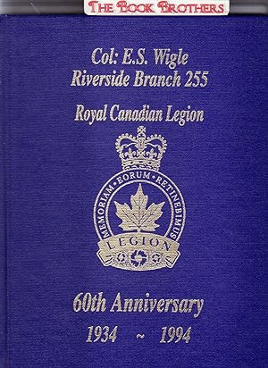 Seller image for Col: E.S. Wigle,Riverside Branch 255 Royal Canadian Legion; 60th Anniversary 1934-1994 for sale by THE BOOK BROTHERS