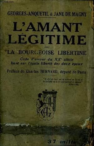 Seller image for L'AMANT LEGITIME OU LA BOURGEOISE LIBERTINE - CODE D'AMOUR DU XXE SIECLE BASE SUR L'EGALE LIBERTE DES DEUX EPOUX. for sale by Le-Livre