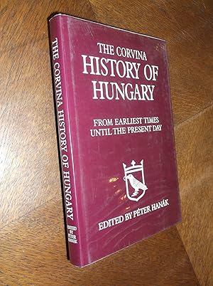 The Corvina History of Hungary: From Earliest Times Until the Present Day