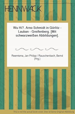 Seller image for Wu Hi?". Arno Schmidt in Grlitz - Lauban - Greifenberg. [Mit schwarzweien Abbildungen]. for sale by HENNWACK - Berlins grtes Antiquariat
