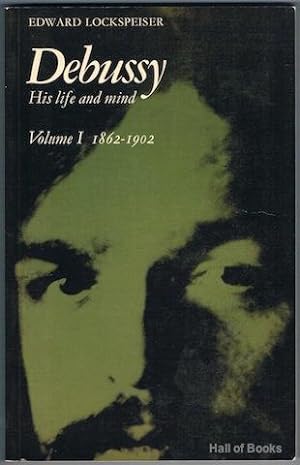 Debussy: His Life And Mind. Volume 1: 1862-1902