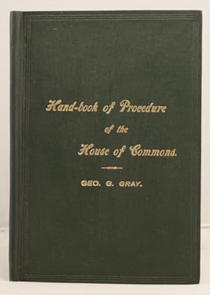 A Hand-Book of Procedure of the House of Commons. With suggestions and precedents for the use of ...