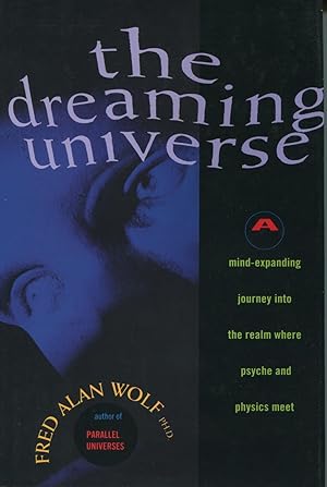 The Dreaming Universe: A Mind-Expanding Journey into the Realm Where Psyche and Physics Meet