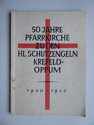 50 Jahre Pfarrkirche zu den Hl. Schutzengeln Krefeld-Oppum 1900 - 1950.