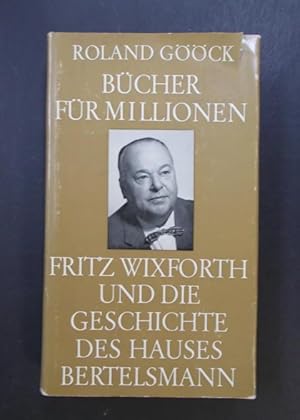 Bücher für Millionen - Fritz Wixforth und die Geschichte des Hauses Bertelsmann