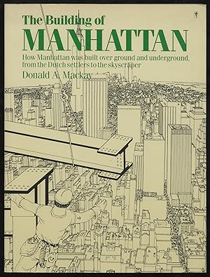Seller image for The Building of Manhattan: How Manhattan Was Built Over Ground and Underground, From the Dutch Settlers to the Skyscraper for sale by Between the Covers-Rare Books, Inc. ABAA