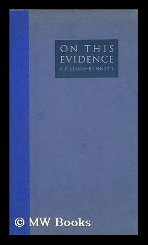 Image du vendeur pour On This Evidence / by E. P. Leigh-Bennett. a Study in 1936 of the Legal & General Assurance Society Since its Formation in 1836 mis en vente par MW Books Ltd.