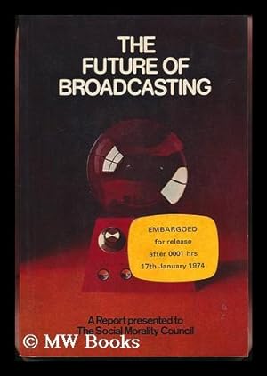 Imagen del vendedor de The Future of Broadcasting; a Report Presented to the Social Morality Council, October 1973 a la venta por MW Books