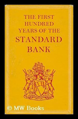 Imagen del vendedor de The First Hundred Years of the Standard Bank / Based Upon Unpublished Material Selected, Assembled and Presented by J. A. Henry ; and Edited by H. A. Siepmann a la venta por MW Books Ltd.
