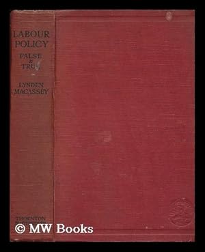 Seller image for Labour Policy--False and True; a Study in Economic History and Industrial Economics / by Lynden MacAssey for sale by MW Books