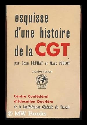 Seller image for Esquisse D'Une Histoire De La C. G. T. / Par Jean Bruhat, Marc Piolot for sale by MW Books