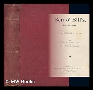 Imagen del vendedor de Ben O Bill's, the Luddite : a Yorkshire Tale / Daniel Frederick Edward Sykes and George Henry Walker a la venta por MW Books Ltd.