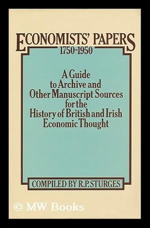 Imagen del vendedor de Economists' Papers, 1750-1950 : a Guide to Archive and Other Manuscript Sources for the History of British and Irish Economic Thought : Compiled for the Committee of the Guide to Archive Sources in the History of Economic Thought / by R. P. Sturges a la venta por MW Books