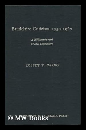 Bild des Verkufers fr Baudelaire Criticism, 1950-1967 : a Bibliography with Critical Commentary / Robert T. Cargo zum Verkauf von MW Books