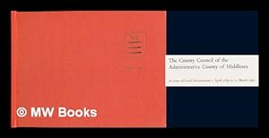 Seller image for The County Council of the Administrative County of Middlesex : 76 Years of Local Government, 1 April 1889 to 31 March 1965 for sale by MW Books