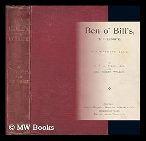 Imagen del vendedor de Ben O Bill's, the Luddite : a Yorkshire Tale / Daniel Frederick Edward Sykes and George Henry Walker a la venta por MW Books