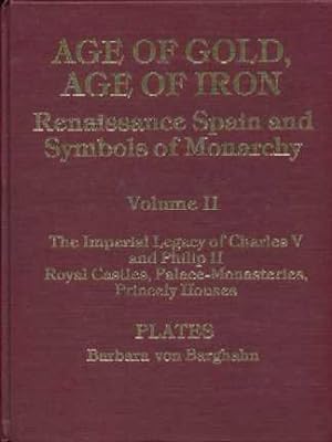 Age of Gold, Age of Iron: Renaissance Spain and Symbols of Monarchy: Volume II: the Imperial Lega...