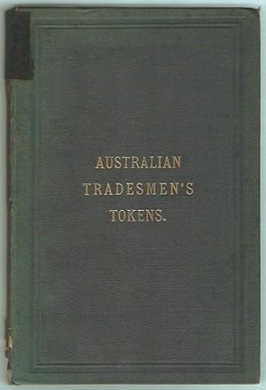 The tradesmen's tokens of the australian colonies, together with an account of the early silver p...