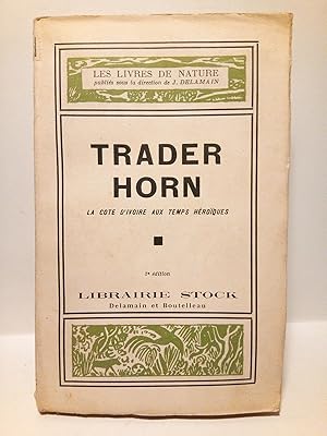 Trader Horn: La Côte d'Ivoire aux Temps Héroiques / Traduit de l'anglais par H. Archambaud-Faucon...