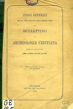 Bild des Verkufers fr INDICI GENERALI PER GLI ANNI 1870-1875 DELLA SECONDA SERIE DEL BULLETTINO DI ARCHEOLOGIA CRISTIANA zum Verkauf von Le-Livre