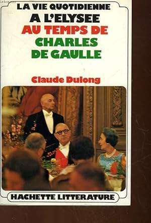 Bild des Verkufers fr LA VIE QUOTIDIENNE A L'ELYSEE AU TEMPS DE CHARLES DE GAULLE zum Verkauf von Le-Livre