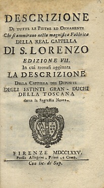 Bild des Verkufers fr Descrizione di tutte le pietre ed ornamenti che si ammirano nella magnifica Fabbrica della Real Cappella di S. Lorenzo. Edizione VII, in cui trovasi aggiunta la descrizione della Cappella dei Depositi degli estinti Granduchi della Toscana, detta la Sagrestia Nuova. zum Verkauf von Libreria Oreste Gozzini snc