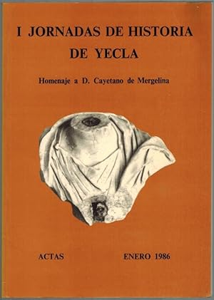 Actas de las I jornadas de historia de Yecla. "Homenaje a Cayetano de Mergelina".