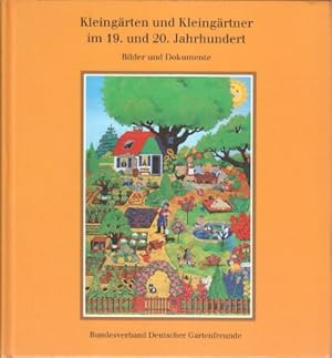 Kleingärten und Kleingärtner im 19. und 20. Jahrhundert : Bilder und Dokumente. hrsg. vom Bundesv...