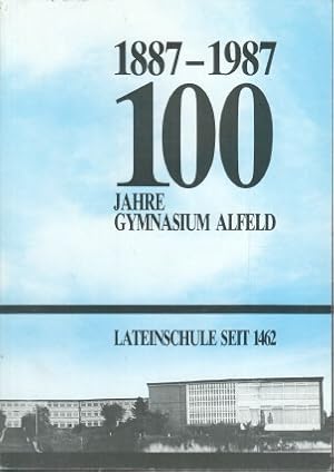 100 [Hundert] Jahre Gymnasium Alfeld : 1887 - 1987 ; Lateinschule seit 1462 ; Festschrift zum 100...