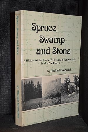 Seller image for Spruce, Swamp and Stone; A History of the Pioneer Ukrainian Settlements in the Gimli Area for sale by Burton Lysecki Books, ABAC/ILAB